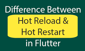 Difference between Hot Reload&Hot Restart in Flutter Dart