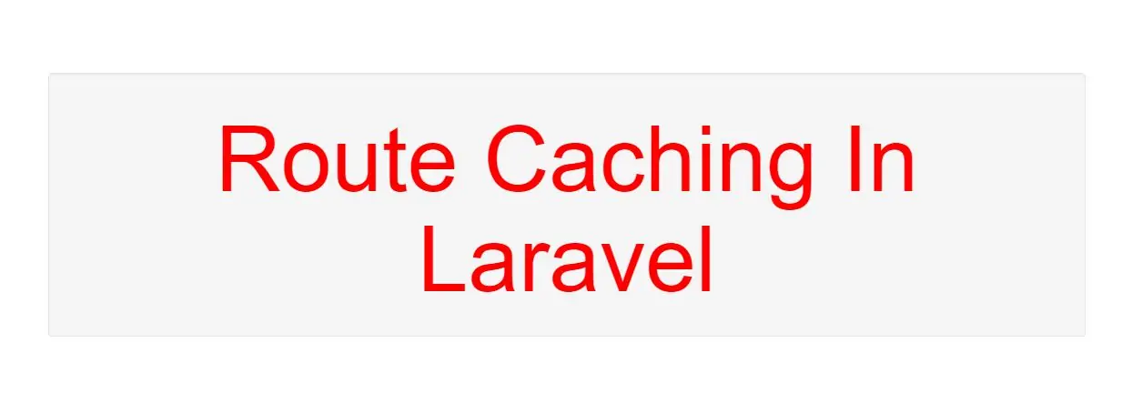 What Is Route Caching In Laravel Framework With Example