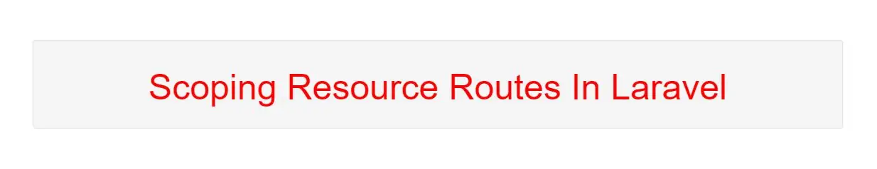 What Is Scoping Resource Routes In Laravel With Example