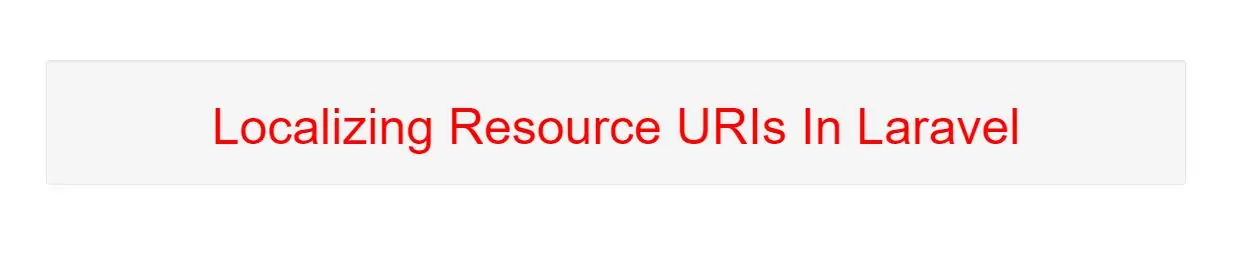 What Is Localizing Resource URIs In Laravel With Example